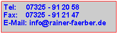 Textfeld: Tel:     07325 - 91 20 58Fax:    07325 - 91 21 47E-Mail: info@rainer-faerber.de