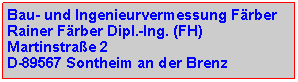Textfeld: Bau- und Ingenieurvermessung FrberRainer Frber Dipl.-Ing. (FH)Martinstrae 2D-89567 Sontheim an der Brenz
